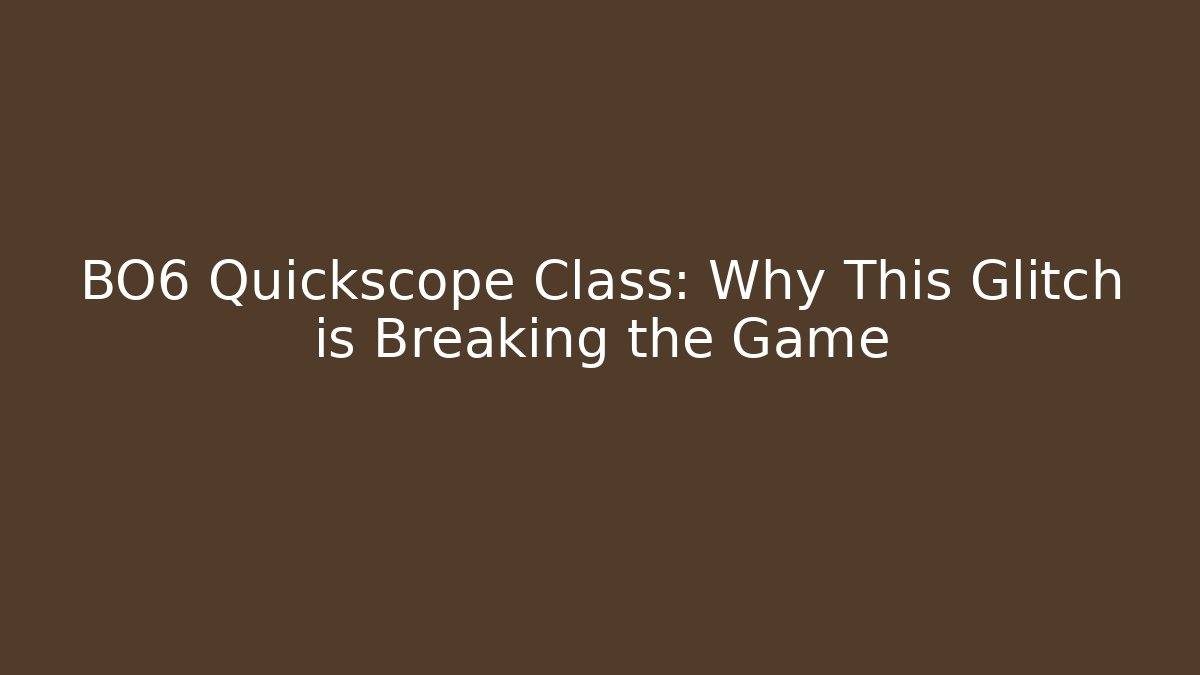 BO6 Quickscope Class: Why This Glitch is Breaking the Game