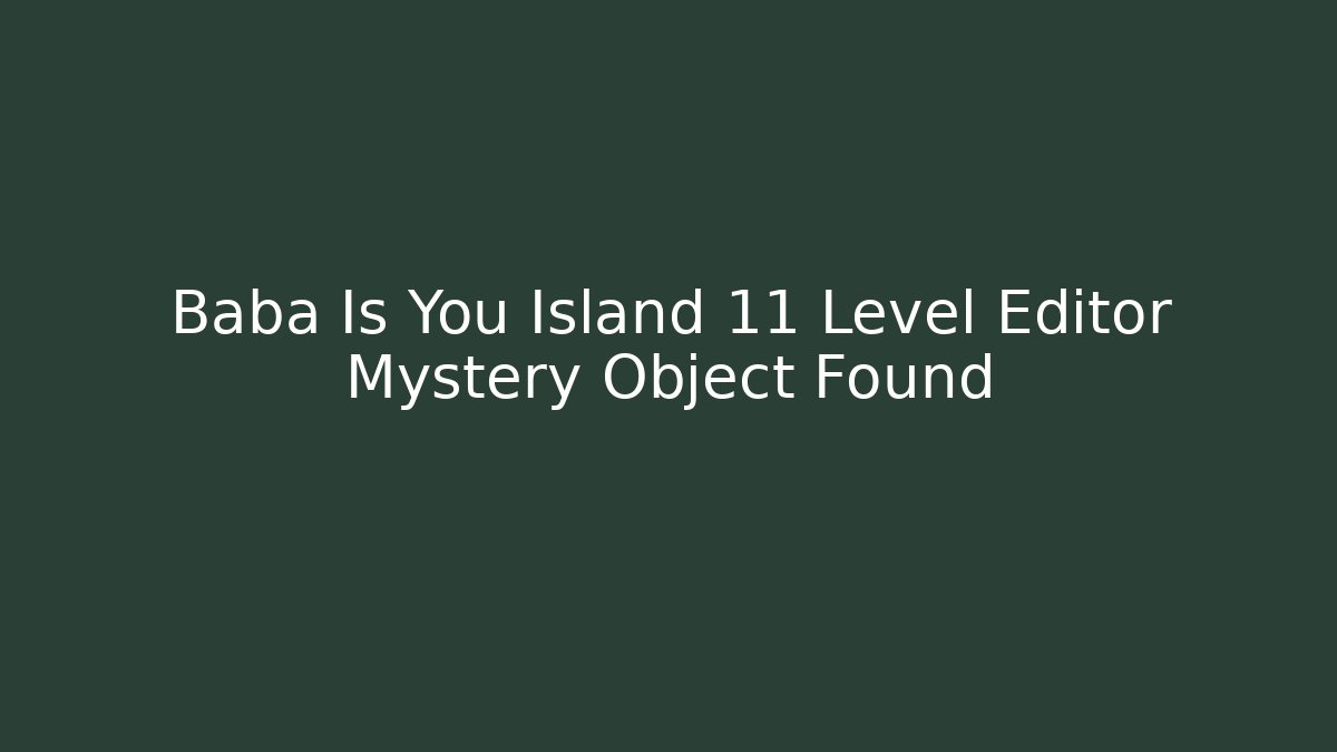 Baba Is You Island 11 Level Editor Mystery Object Found