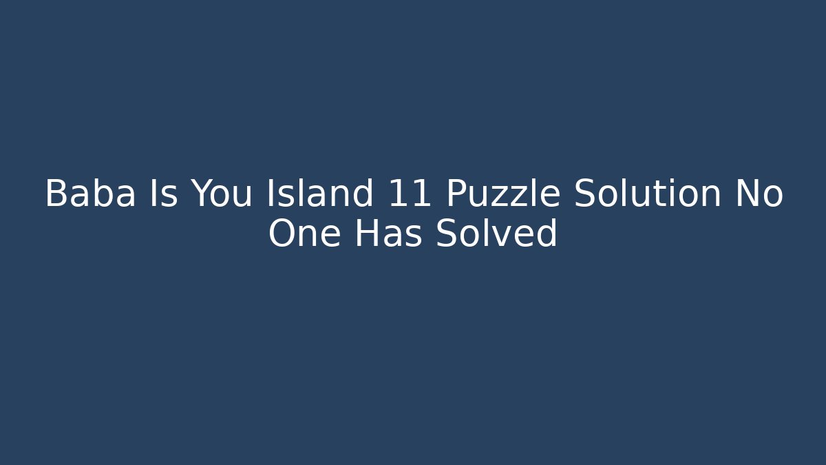 Baba Is You Island 11 Puzzle Solution No One Has Solved