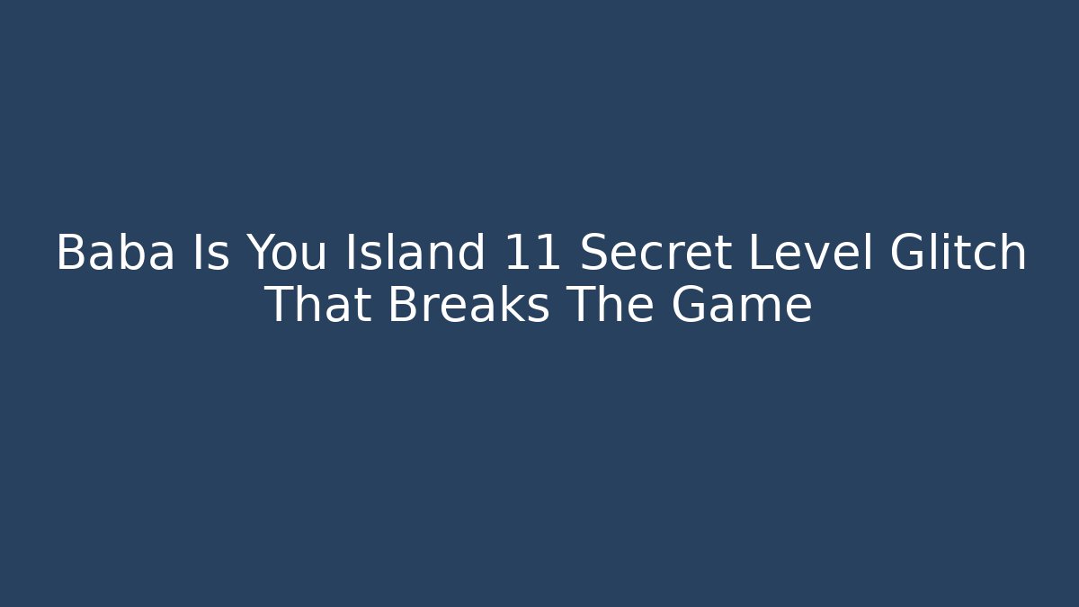 Baba Is You Island 11 Secret Level Glitch That Breaks The Game