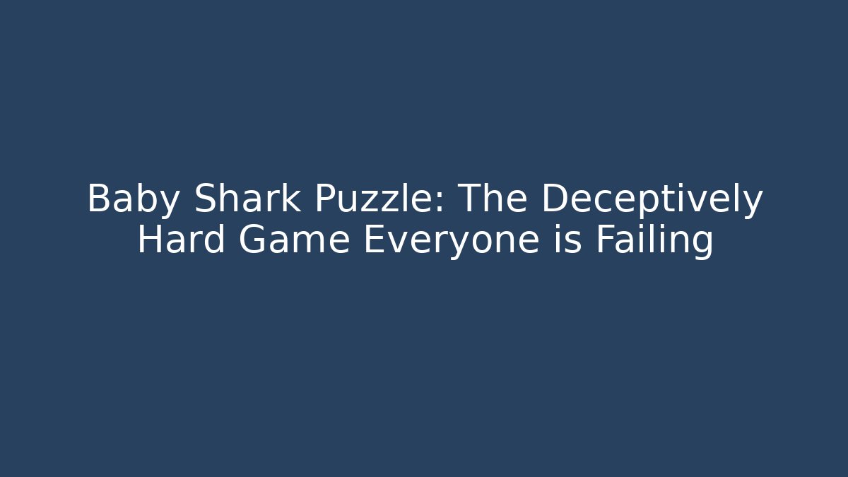 Baby Shark Puzzle: The Deceptively Hard Game Everyone is Failing