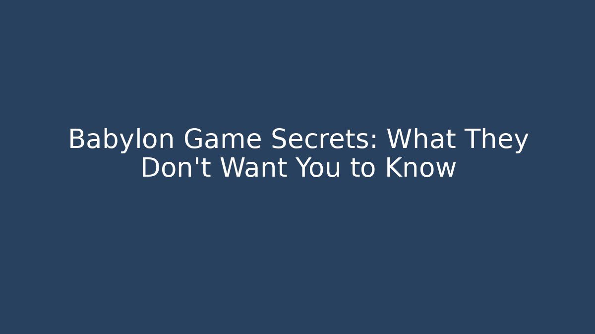 Babylon Game Secrets: What They Don't Want You to Know