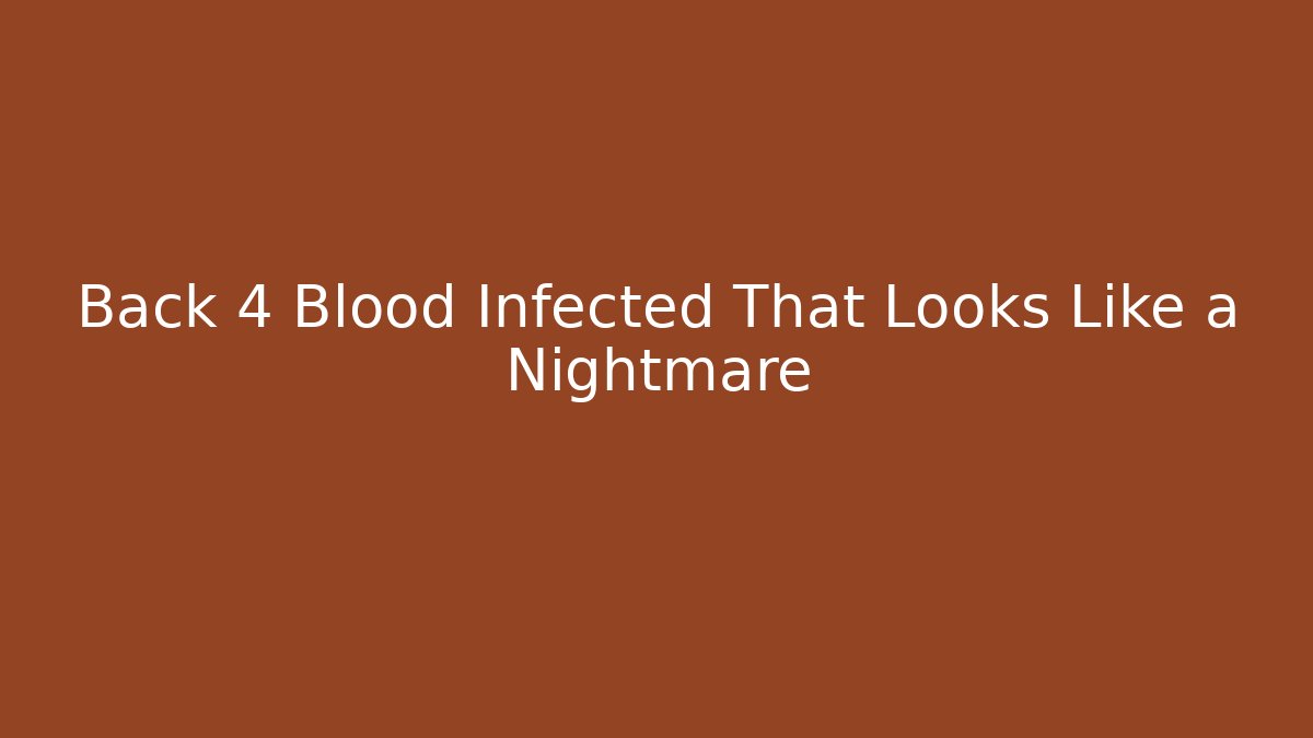 Back 4 Blood Infected That Looks Like a Nightmare
