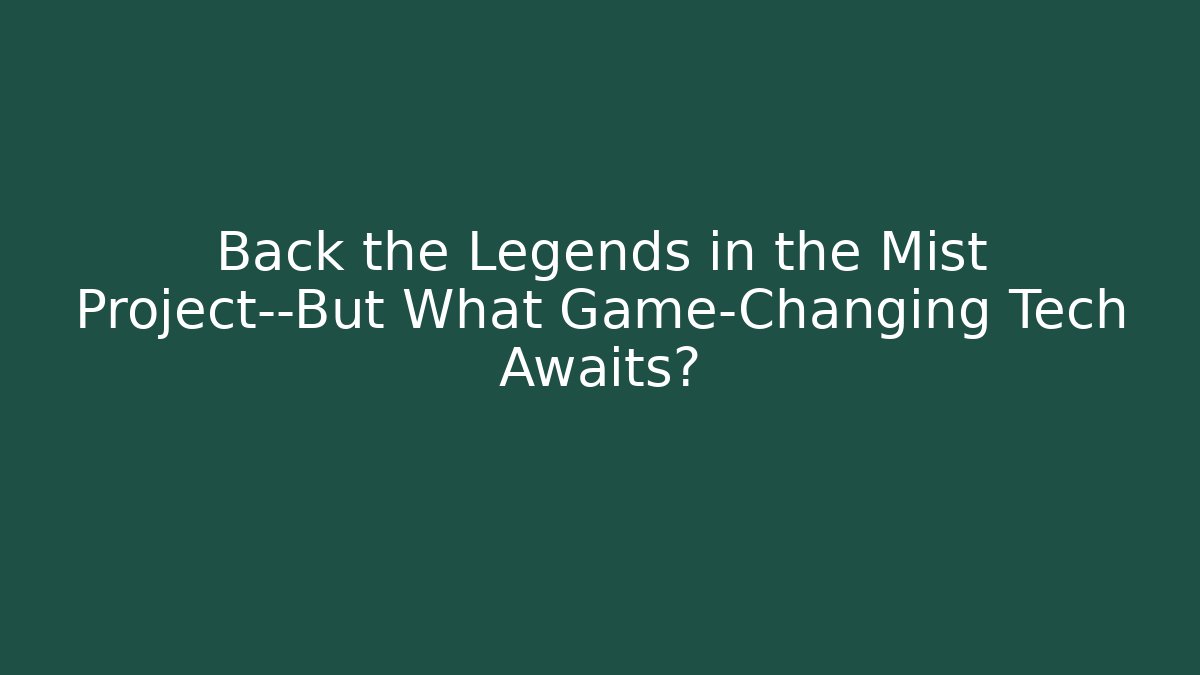 Back the Legends in the Mist Project—But What Game-Changing Tech Awaits?