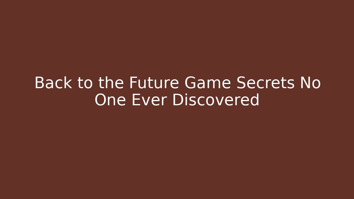 Back to the Future Game Secrets No One Ever Discovered - Boomer Naturals