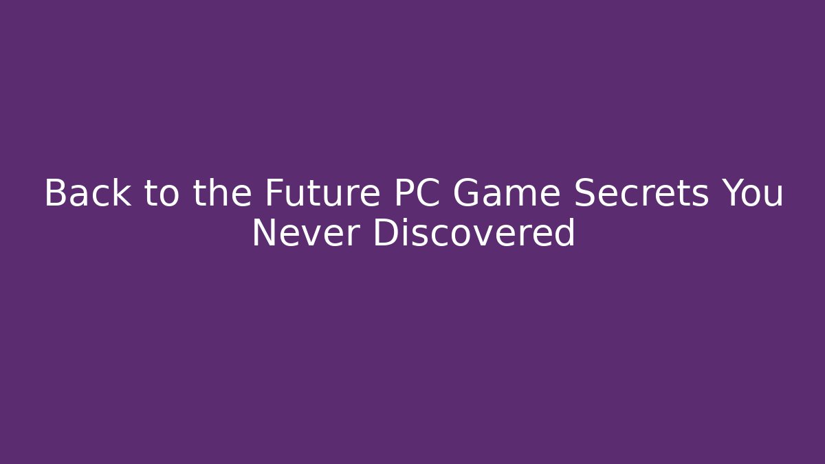 Back to the Future PC Game Secrets You Never Discovered - Boomer Naturals