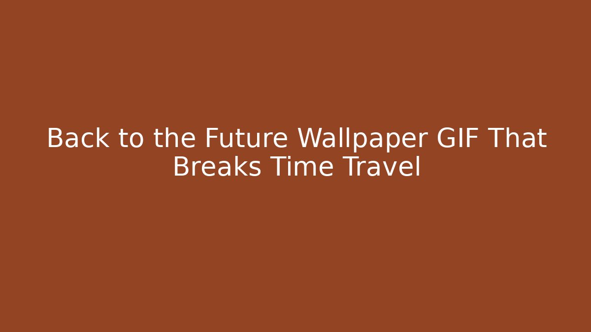 Back to the Future Wallpaper GIF That Breaks Time Travel