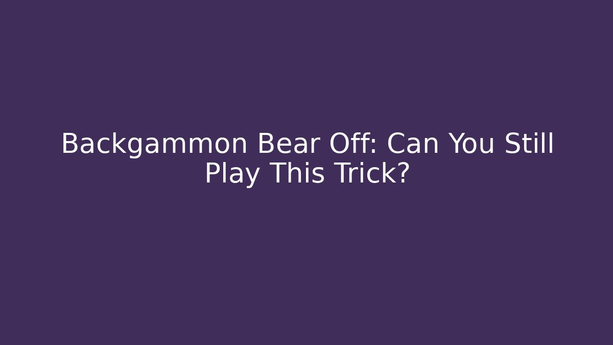Backgammon Bear Off: Can You Still Play This Trick?