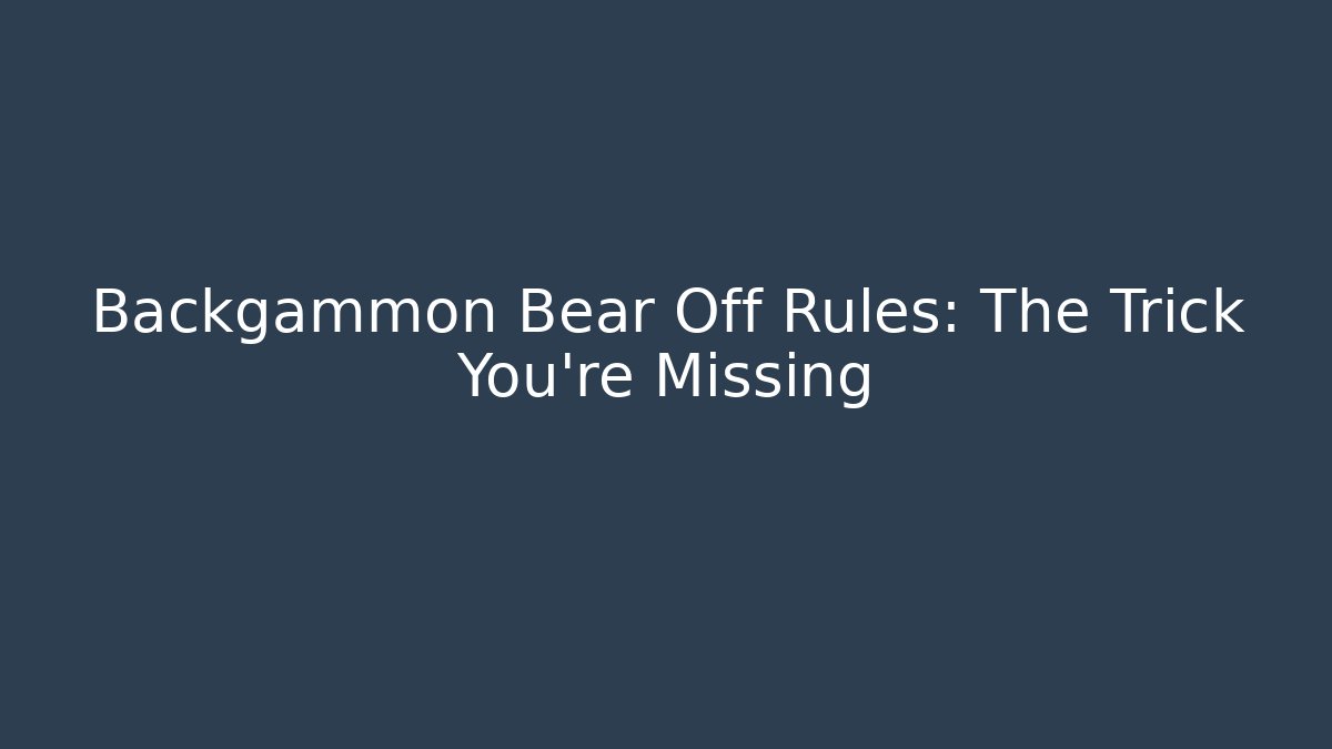 Backgammon Bear Off Rules: The Trick You’re Missing