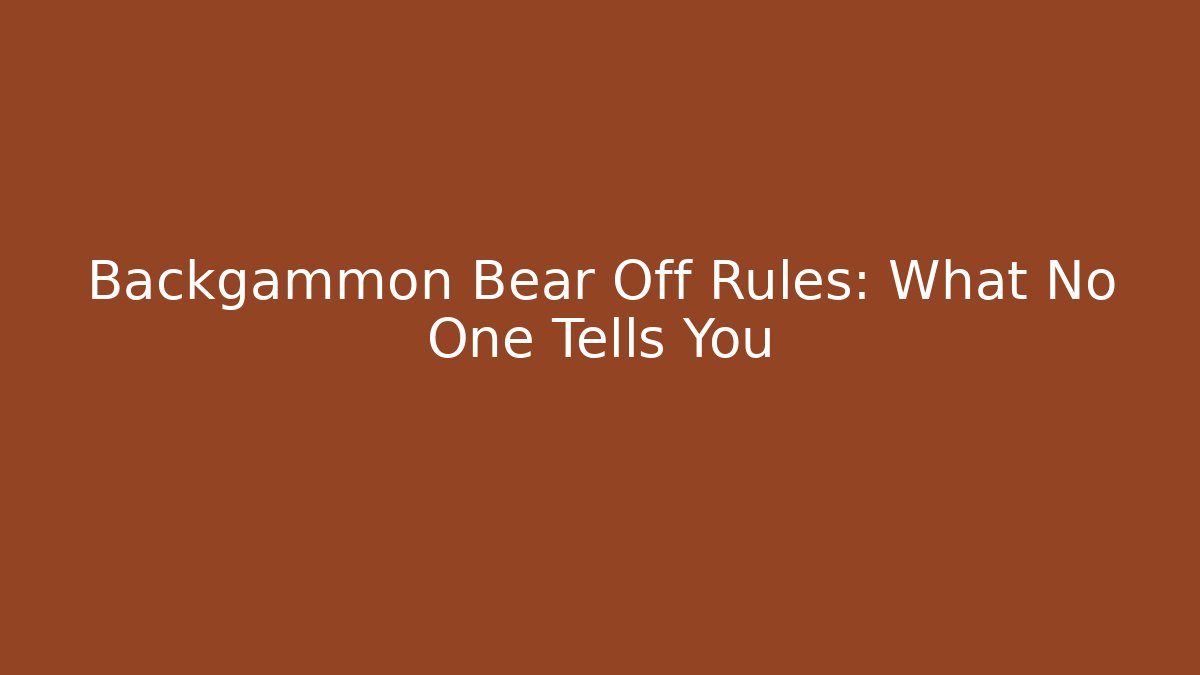 Backgammon Bear Off Rules: What No One Tells You