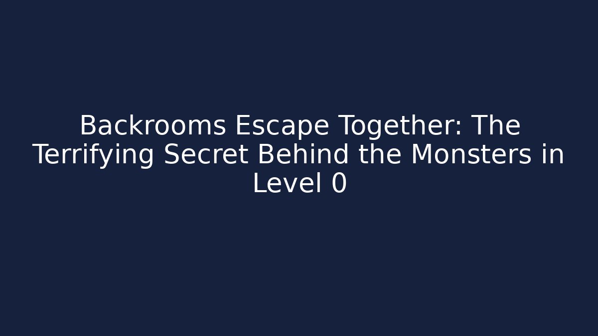 Backrooms Escape Together: The Terrifying Secret Behind the Monsters in Level 0