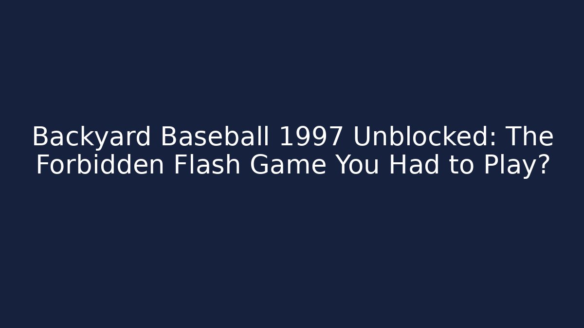 Backyard Baseball 1997 Unblocked: The Forbidden Flash Game You Had to Play?