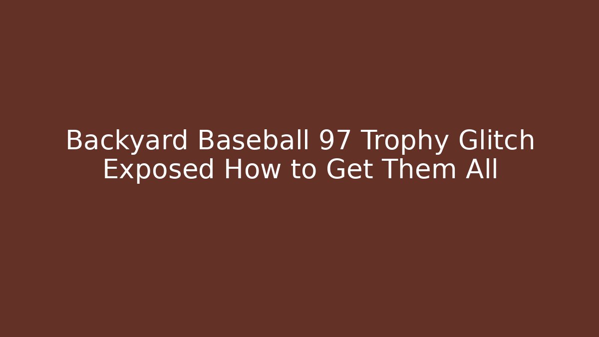 Backyard Baseball 97 Trophy Glitch Exposed How to Get Them All