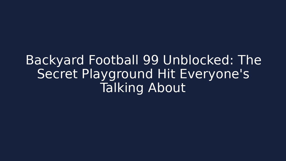 Backyard Football 99 Unblocked: The Secret Playground Hit Everyone's Talking About