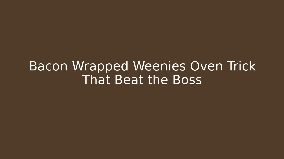 Bacon Wrapped Weenies Oven Trick That Beat the Boss - Boomer Naturals