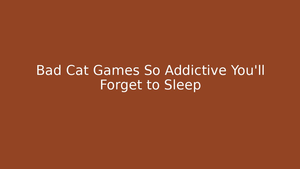Bad Cat Games So Addictive You'll Forget to Sleep