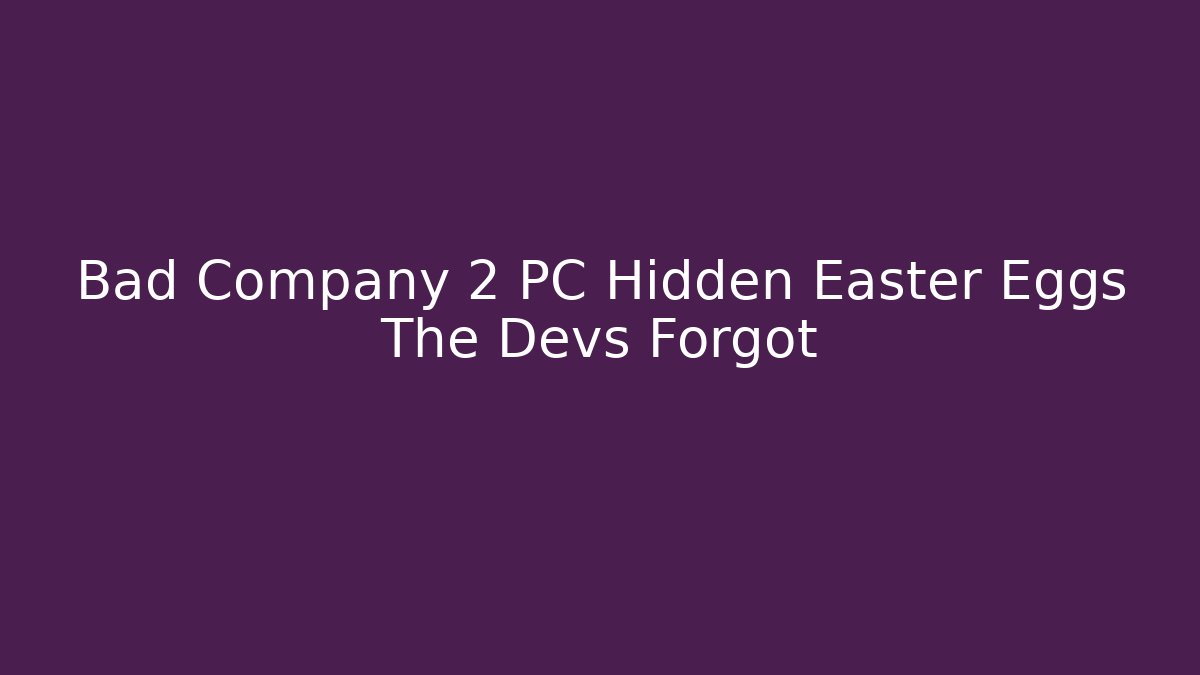 Bad Company 2 PC Hidden Easter Eggs The Devs Forgot - Boomer Naturals