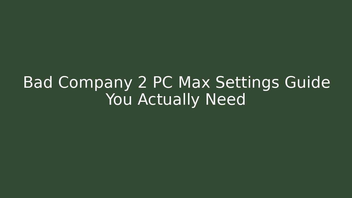 Bad Company 2 PC Max Settings Guide You Actually Need - Boomer Naturals