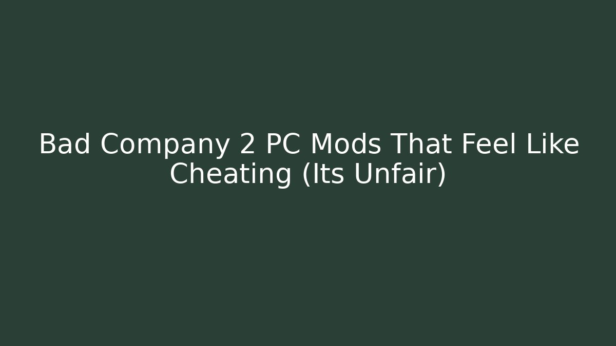 Bad Company 2 PC Mods That Feel Like Cheating (Its Unfair)