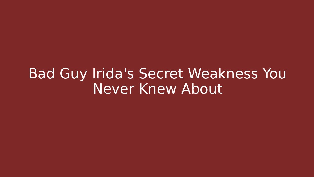 Bad Guy Irida's Secret Weakness You Never Knew About