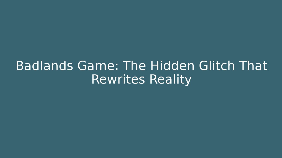 Badlands Game: The Hidden Glitch That Rewrites Reality - Boomer Naturals