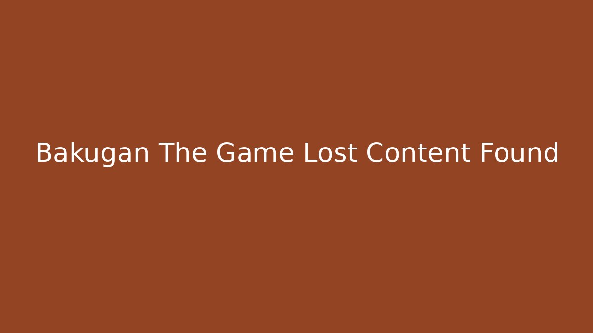 Bakugan The Game Lost Content Found
