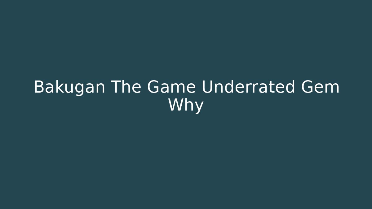 Bakugan The Game Underrated Gem Why