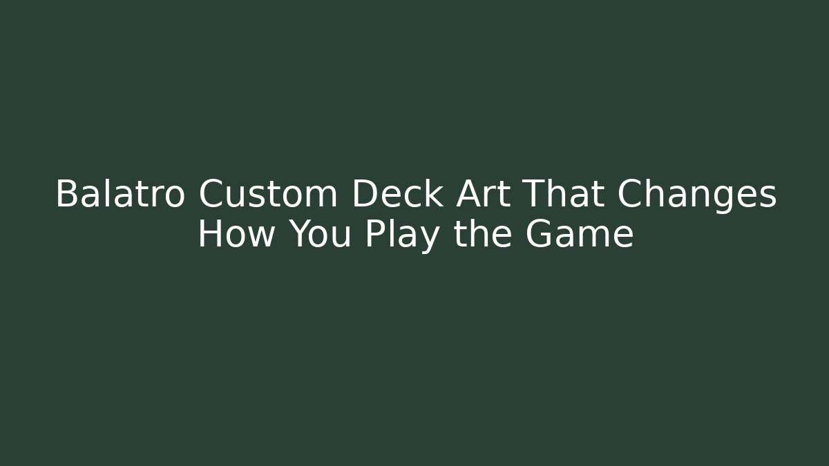 Balatro Custom Deck Art That Changes How You Play the Game - Boomer Naturals