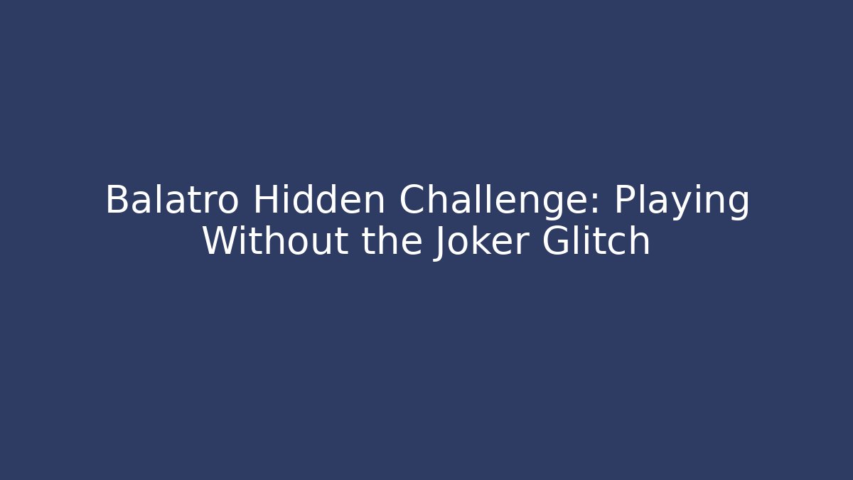 Balatro Hidden Challenge: Playing Without the Joker Glitch