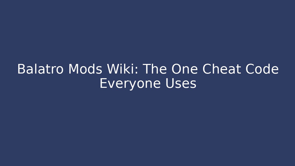 Balatro Mods Wiki: The One Cheat Code Everyone Uses