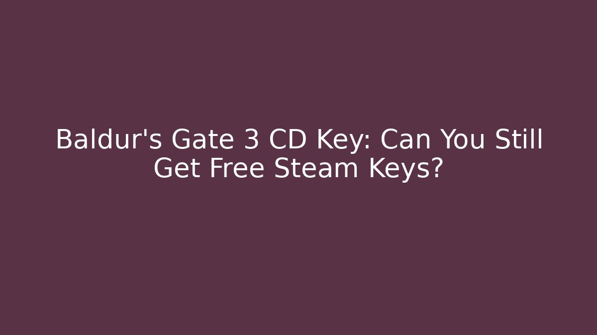 Baldur's Gate 3 CD Key: Can You Still Get Free Steam Keys?