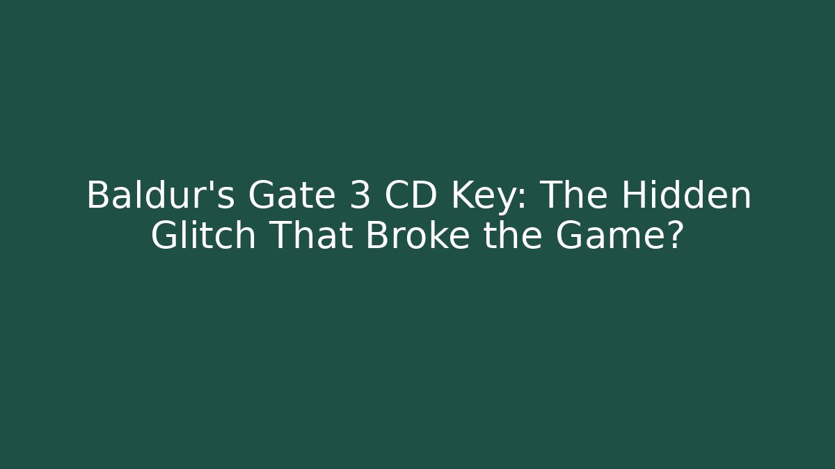 Baldur's Gate 3 CD Key: The Hidden Glitch That Broke the Game?