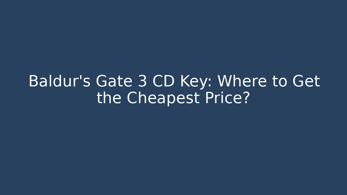 Baldur's Gate 3 CD Key: Where to Get the Cheapest Price?