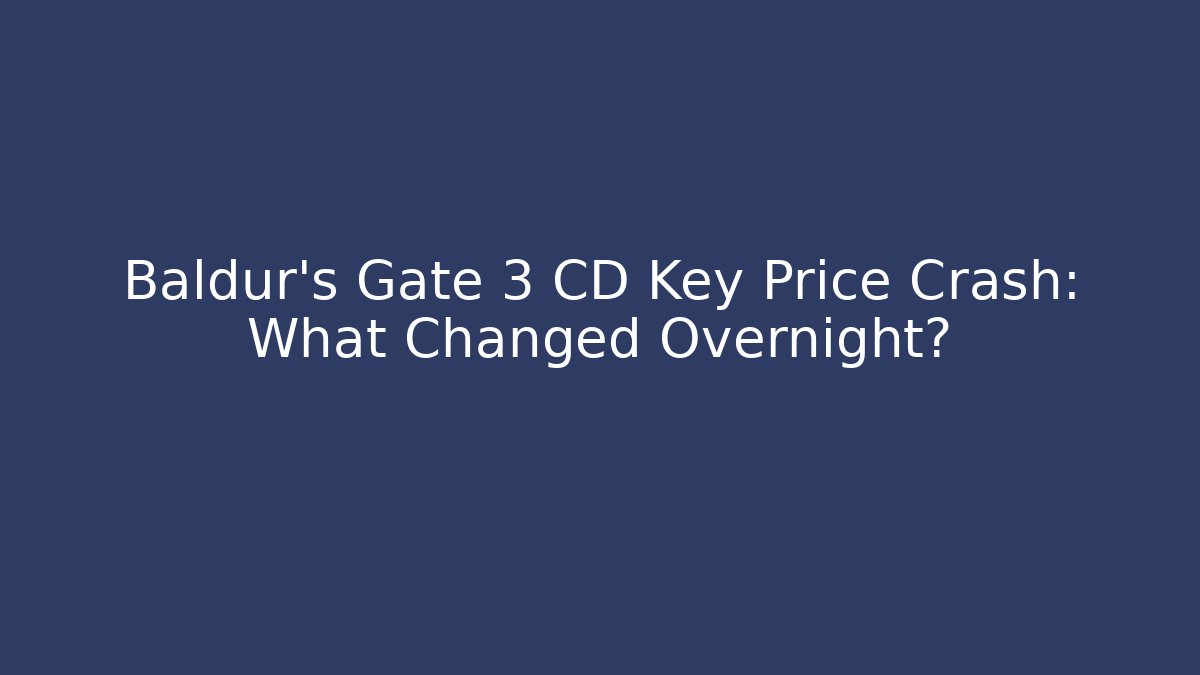 Baldur's Gate 3 CD Key Price Crash: What Changed Overnight?