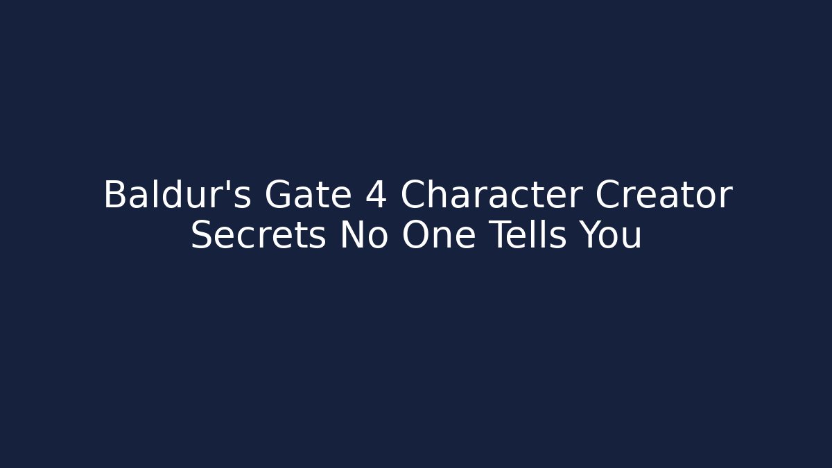 Baldur's Gate 4 Character Creator Secrets No One Tells You