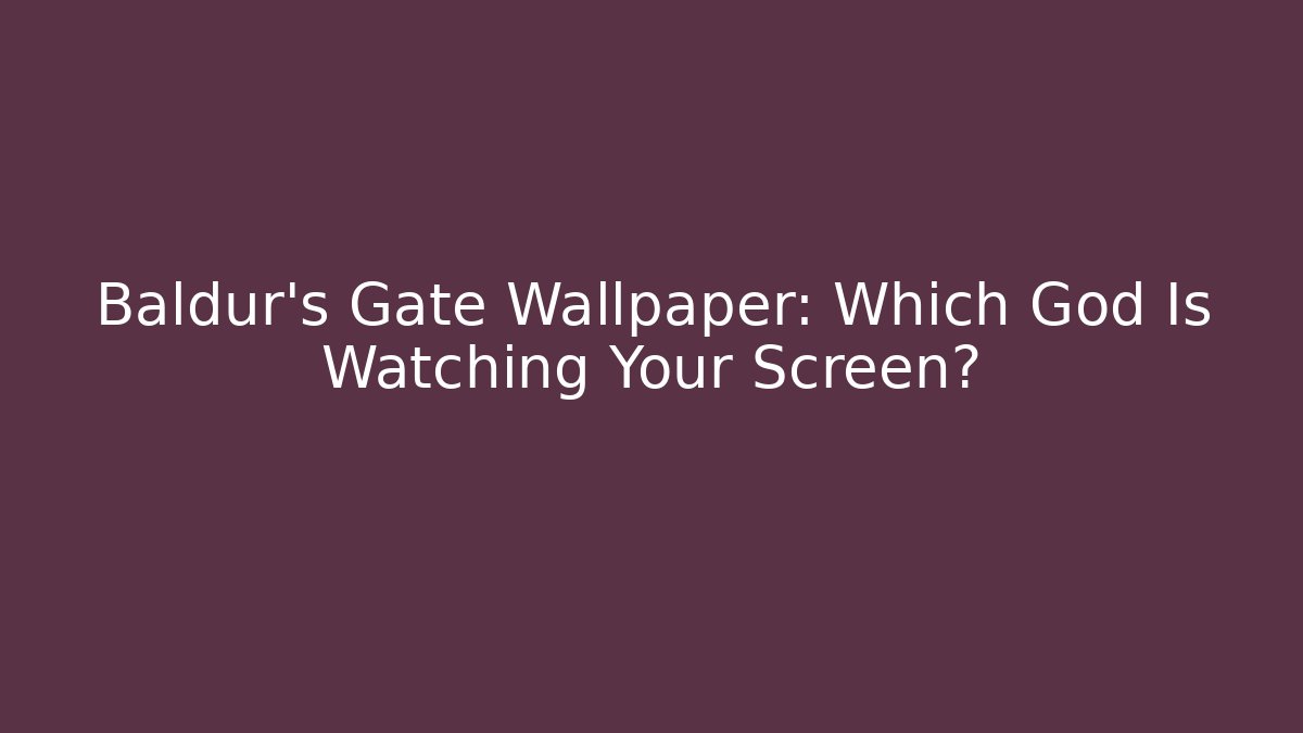 Baldur's Gate Wallpaper: Which God Is Watching Your Screen?