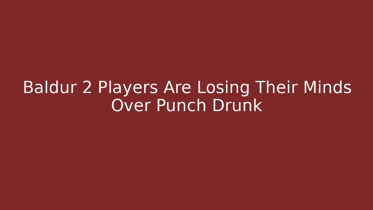 Baldur 2 Players Are Losing Their Minds Over Punch Drunk
