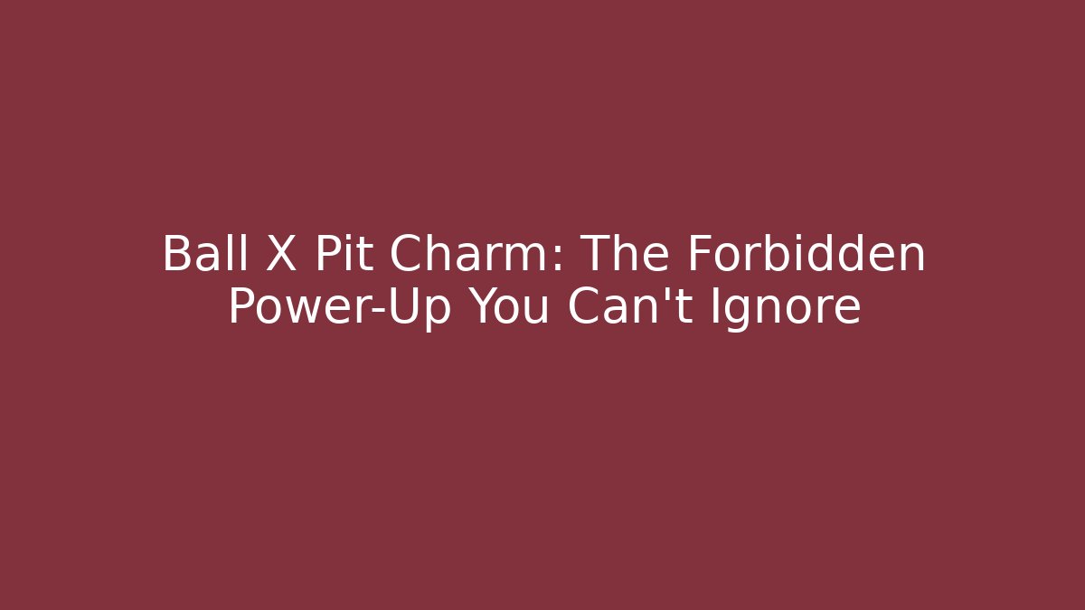 Ball X Pit Charm: The Forbidden Power-Up You Can't Ignore