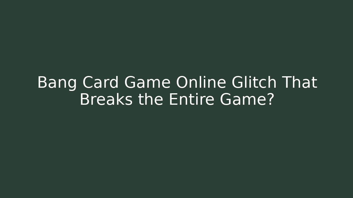 Bang Card Game Online Glitch That Breaks the Entire Game?