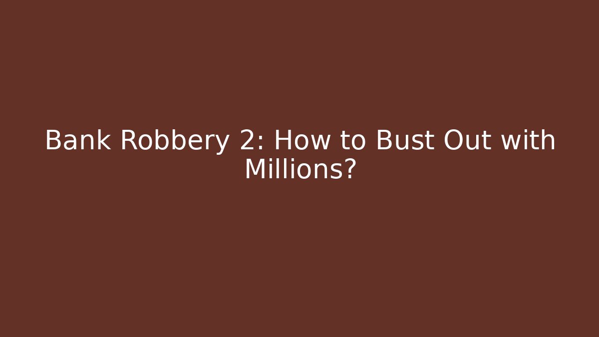 Bank Robbery 2: How to Bust Out with Millions? - Boomer Naturals