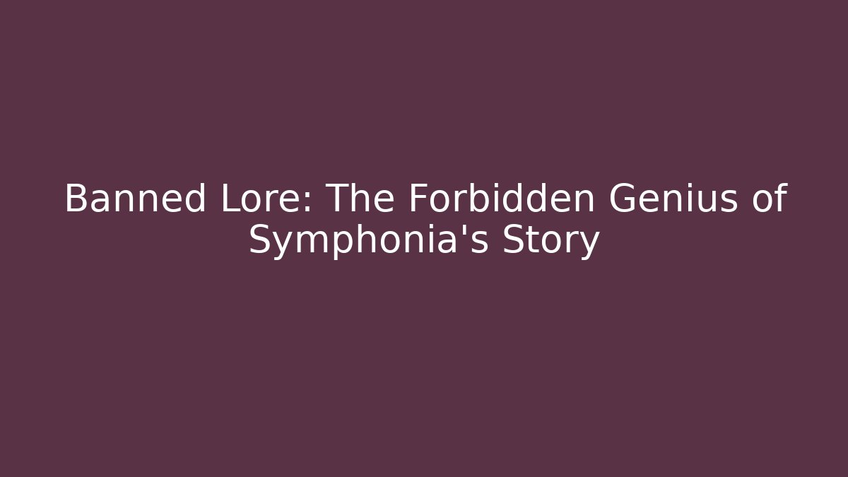 Banned Lore: The Forbidden Genius of Symphonia's Story