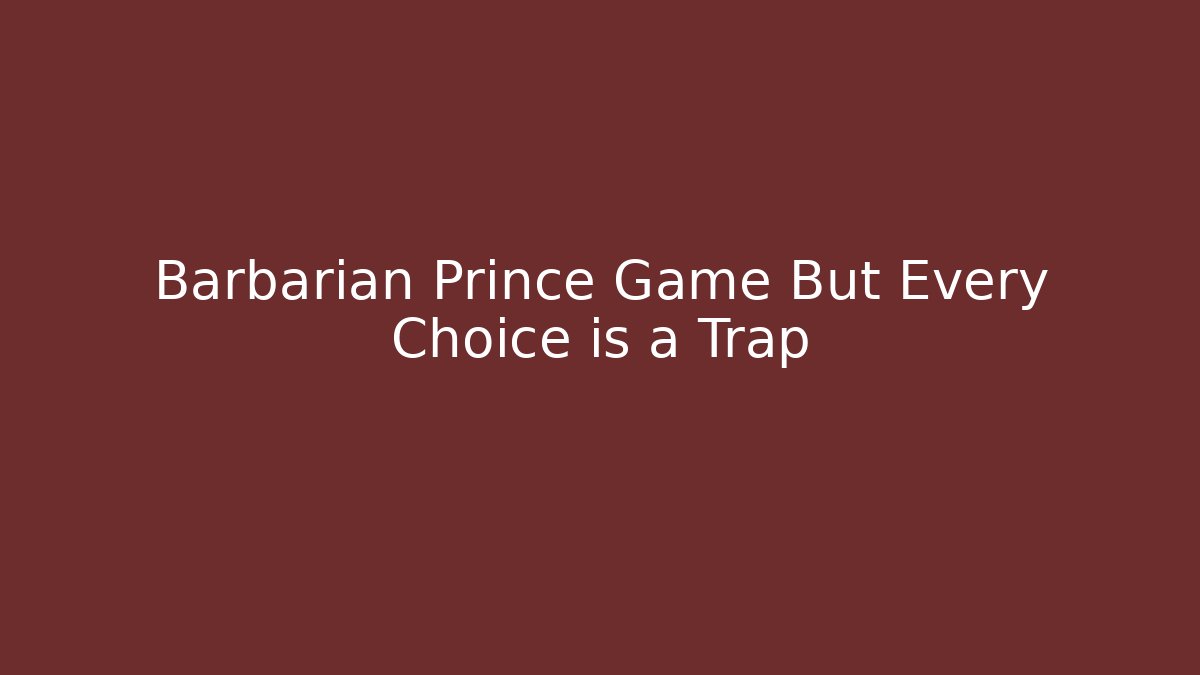 Barbarian Prince Game But Every Choice is a Trap