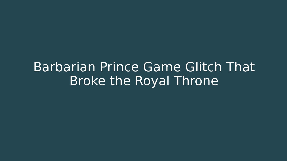 Barbarian Prince Game Glitch That Broke the Royal Throne