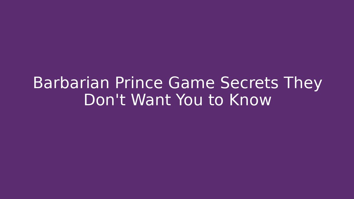 Barbarian Prince Game Secrets They Don't Want You to Know