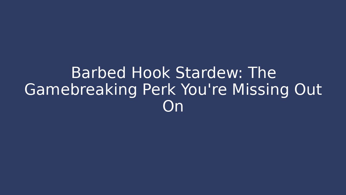 Barbed Hook Stardew: The Gamebreaking Perk You're Missing Out On