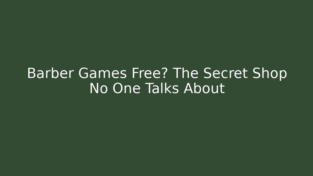 Barber Games Free? The Secret Shop No One Talks About