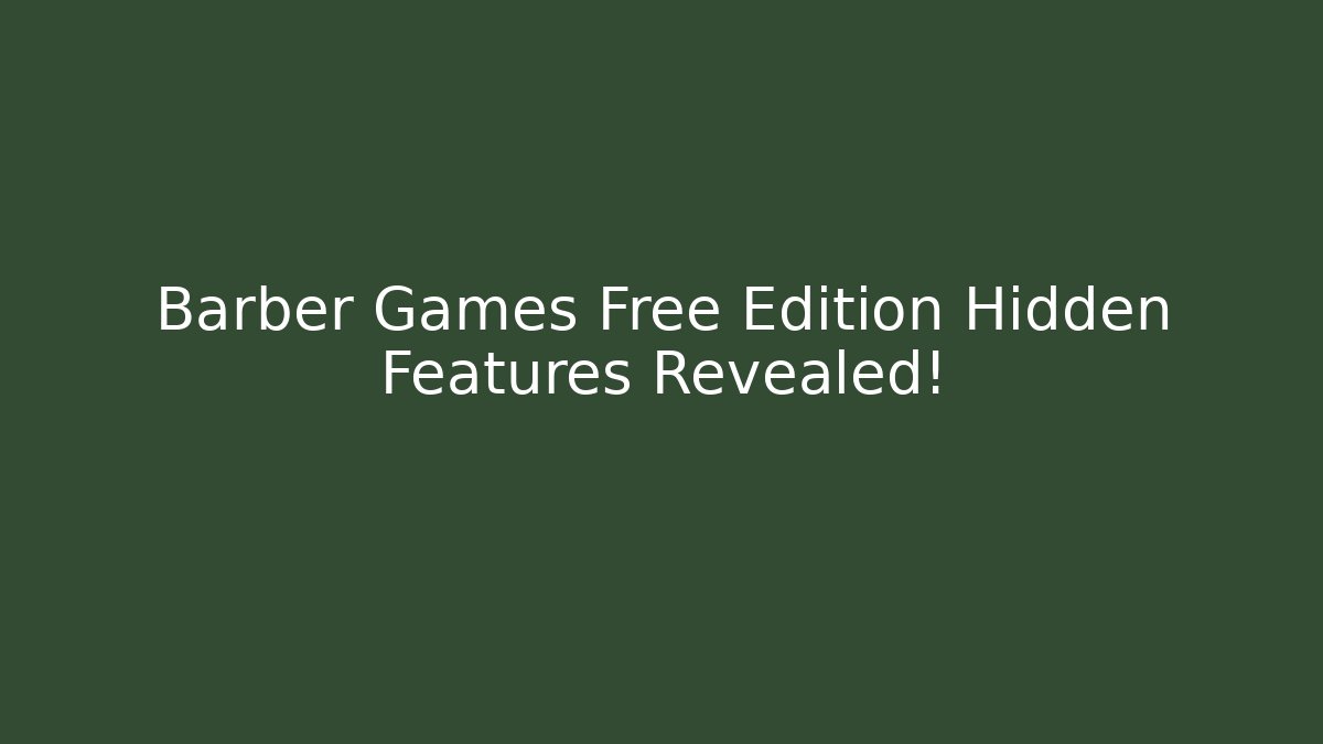 Barber Games Free Edition Hidden Features Revealed! - Boomer Naturals