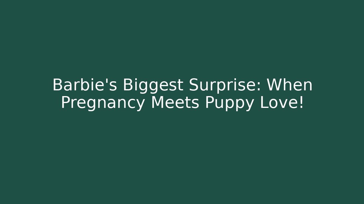 Barbie's Biggest Surprise: When Pregnancy Meets Puppy Love!