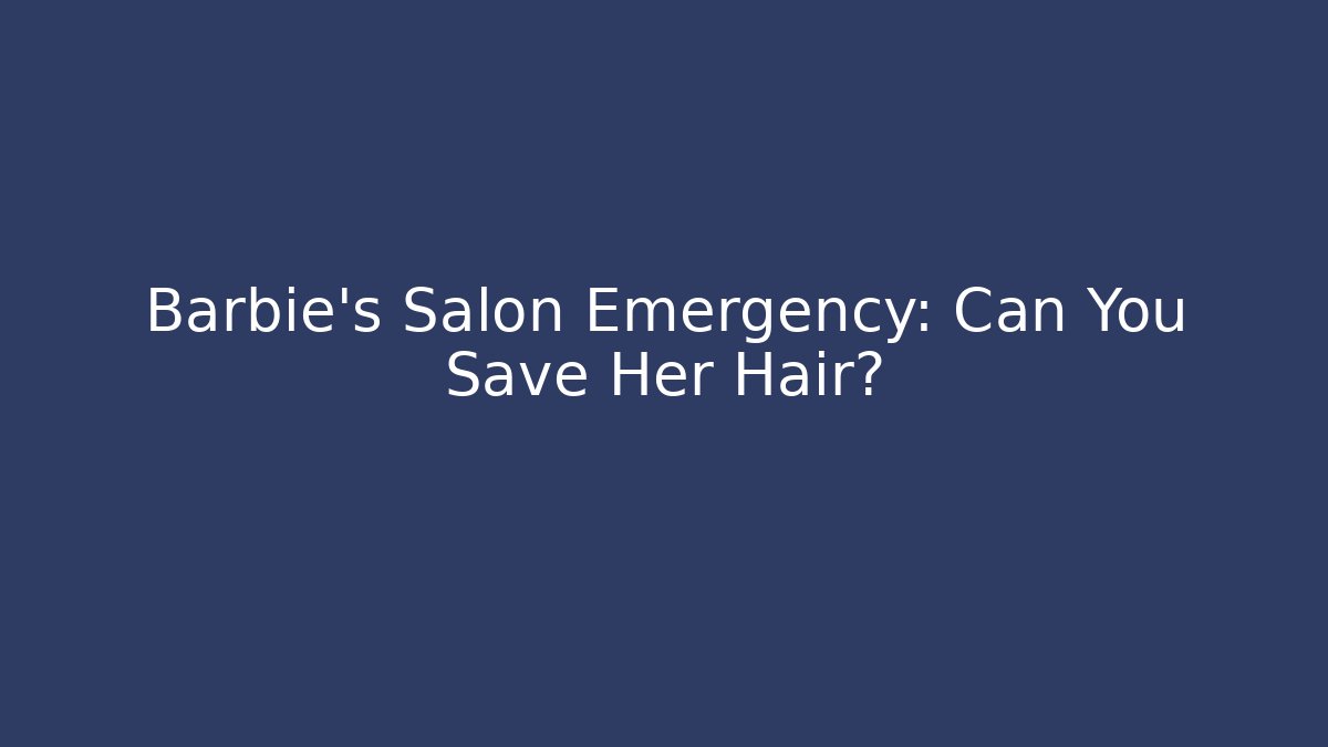 Barbie's Salon Emergency: Can You Save Her Hair?