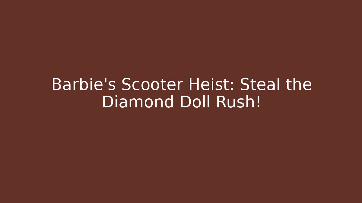 Barbie's Scooter Heist: Steal the Diamond Doll Rush!